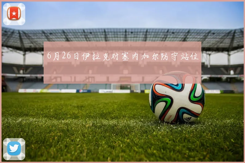 6月26日伊拉克对塞内加尔防守站位