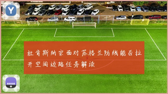 杜肯斯纳宗面对苏格兰防线能否拉开空间边路任务解读